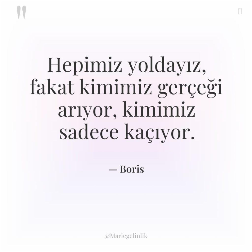 Hepimiz yoldayız, fakat kimimiz gerçeği arıyor, kimimiz sadece kaçıyor.