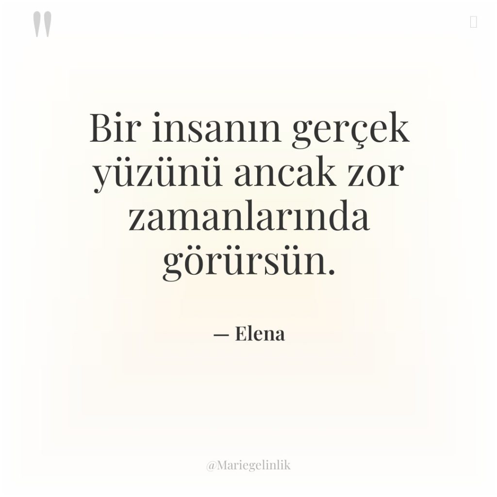 Bir insanın gerçek yüzünü ancak zor zamanlarında görürsün.