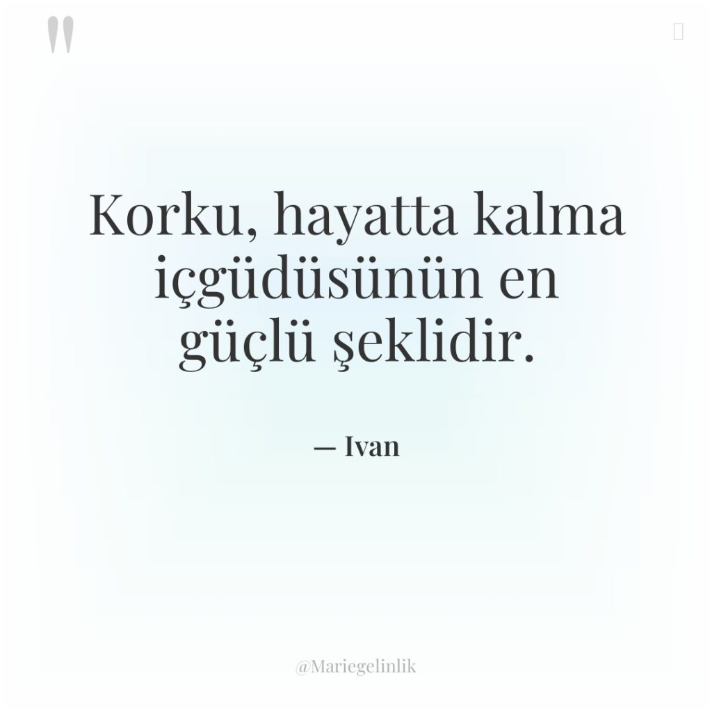 Korku, hayatta kalma içgüdüsünün en güçlü şeklidir.