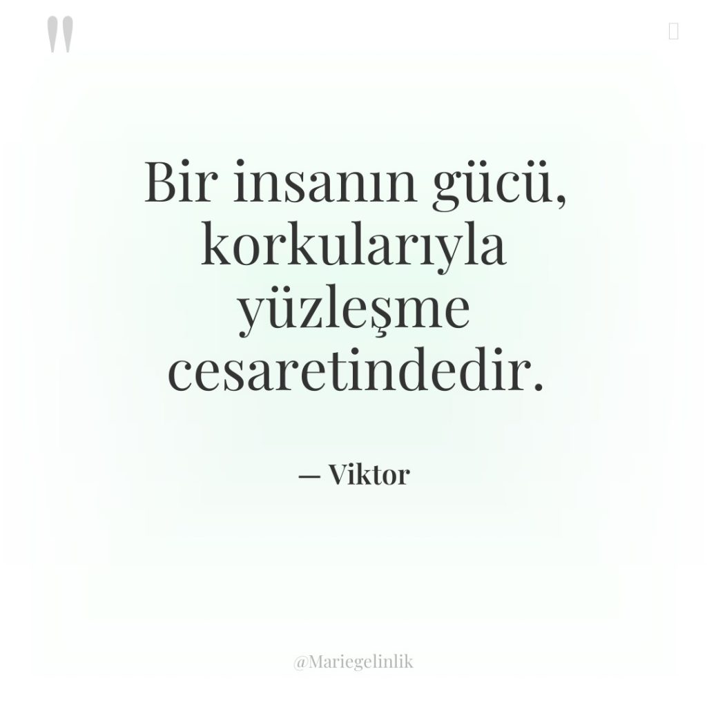 Bir insanın gücü, korkularıyla yüzleşme cesaretindedir.