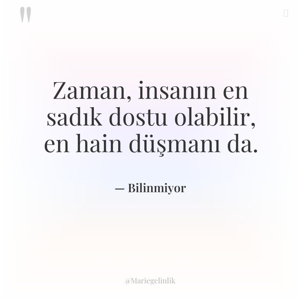 Zaman, insanın en sadık dostu olabilir, en hain düşmanı da.