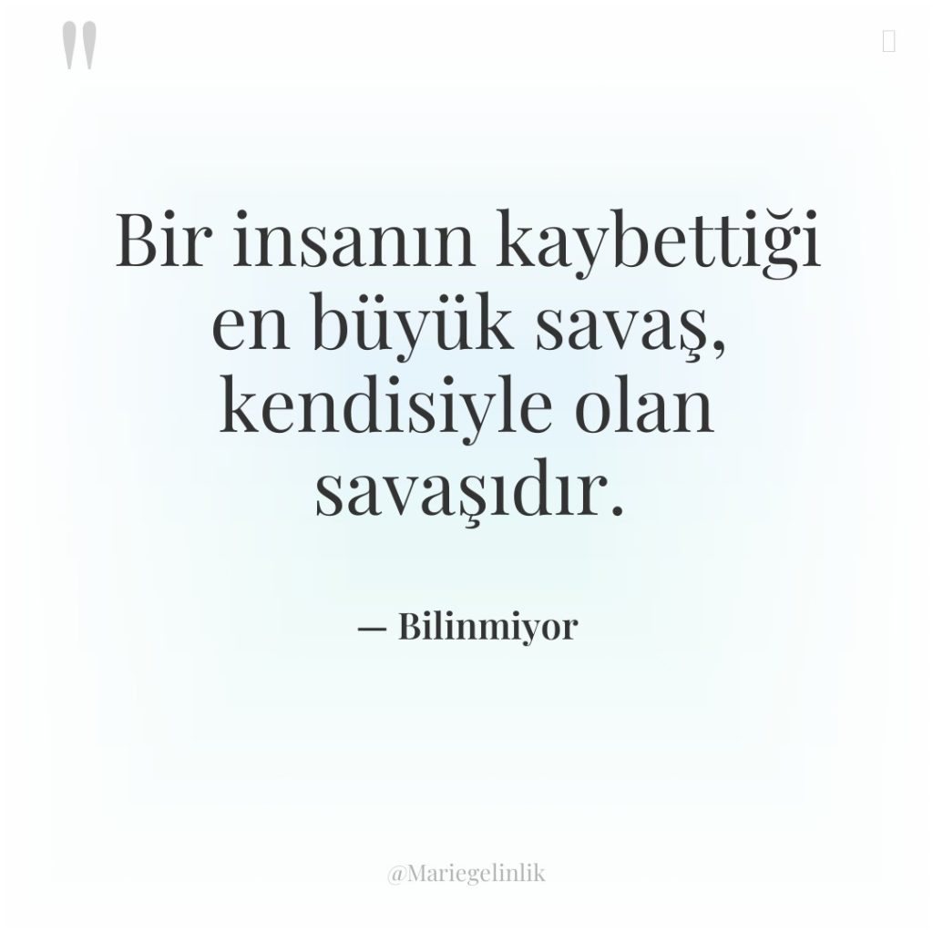 Bir insanın kaybettiği en büyük savaş, kendisiyle olan savaşıdır.