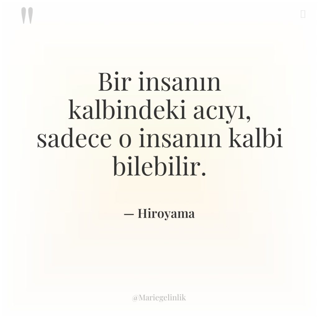 Bir insanın kalbindeki acıyı, sadece o insanın kalbi bilebilir.