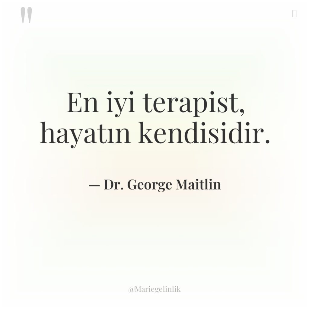 En iyi terapist, hayatın kendisidir.