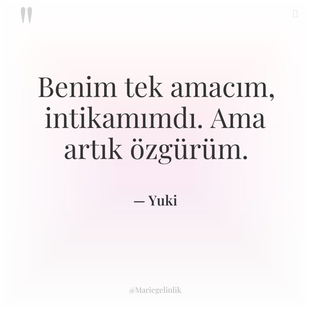 Benim tek amacım, intikamımdı. Ama artık özgürüm.