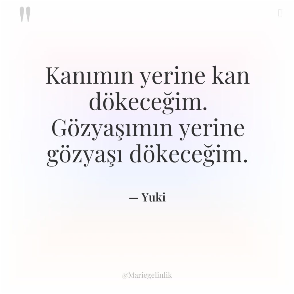 Kanımın yerine kan dökeceğim. Gözyaşımın yerine gözyaşı dökeceğim.