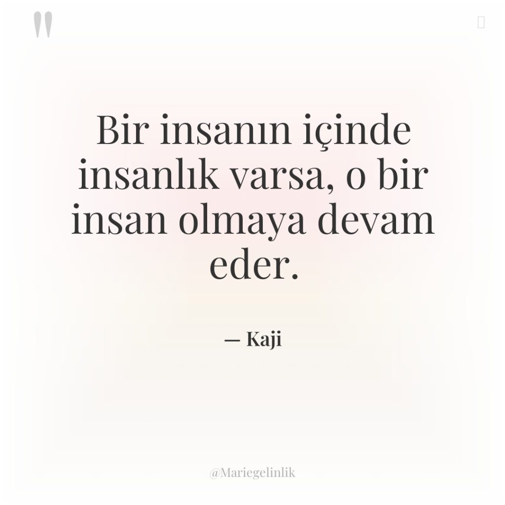 Bir insanın içinde insanlık varsa, o bir insan olmaya devam…
