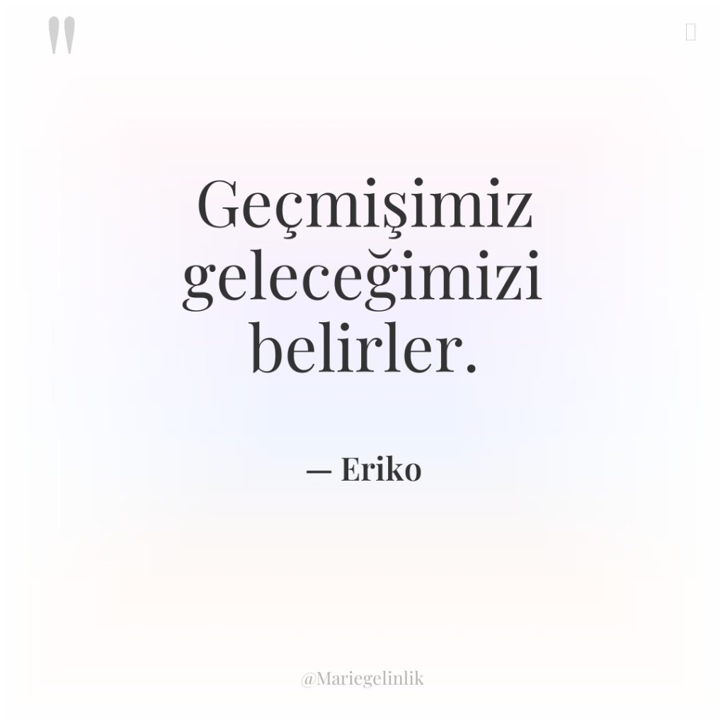 Geçmişimiz geleceğimizi belirler.