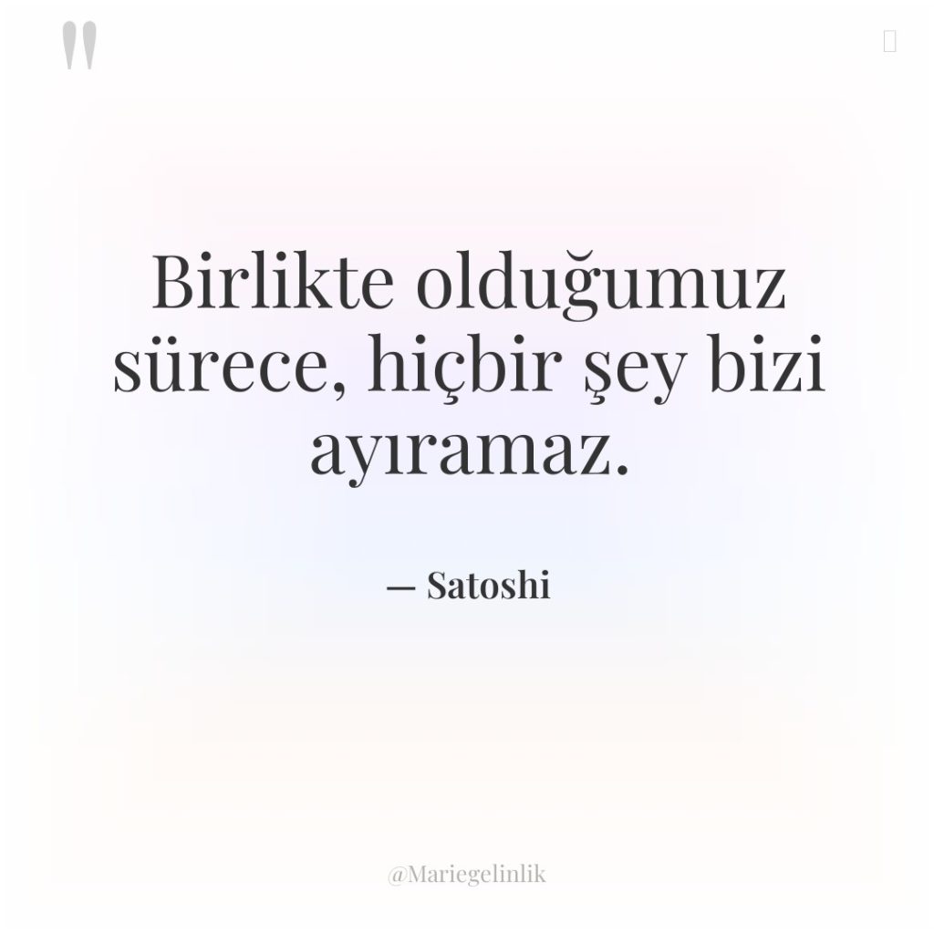 Birlikte olduğumuz sürece, hiçbir şey bizi ayıramaz.