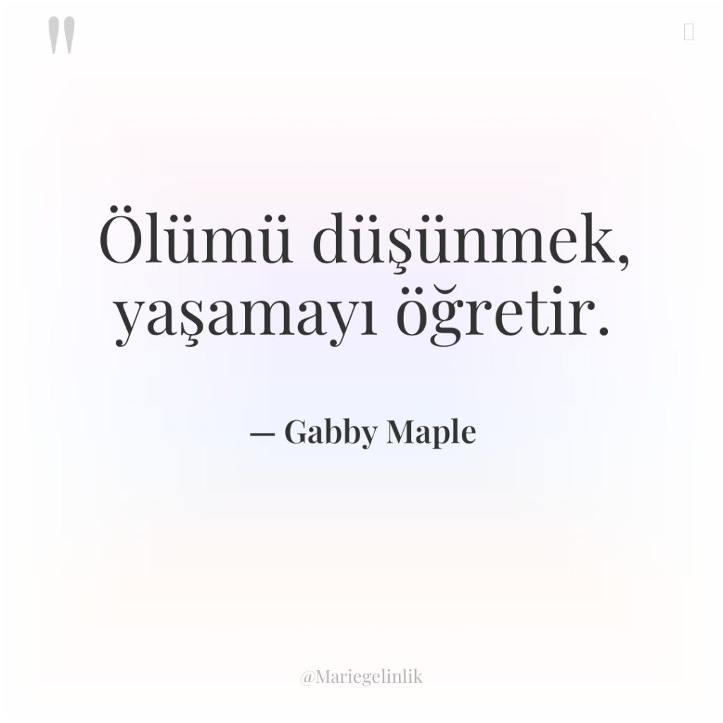 Ölümü düşünmek, yaşamayı öğretir.