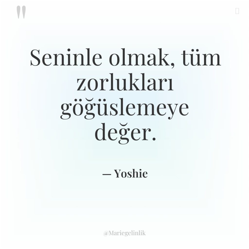 Seninle olmak, tüm zorlukları göğüslemeye değer.