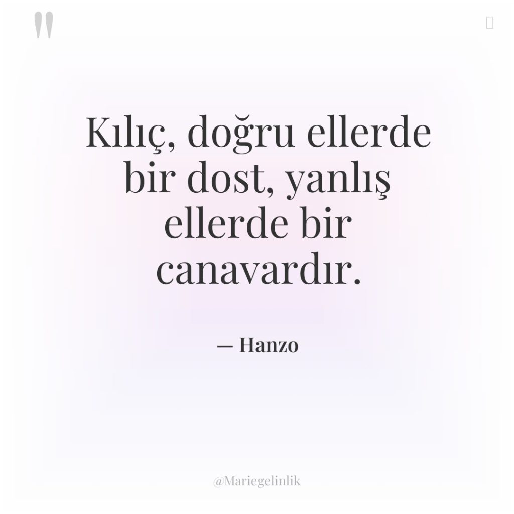 Kılıç, doğru ellerde bir dost, yanlış ellerde bir canavardır.