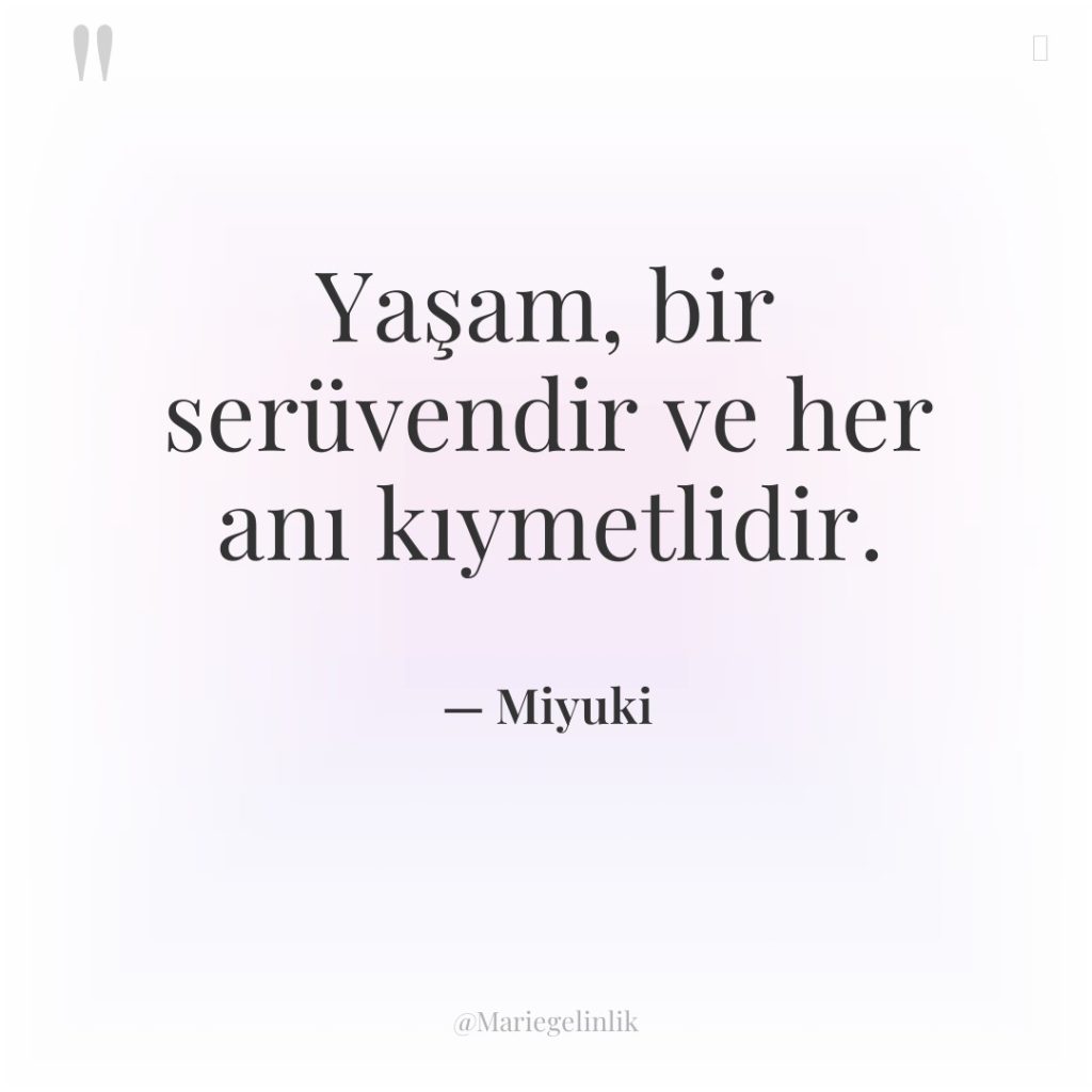 Yaşam, bir serüvendir ve her anı kıymetlidir.