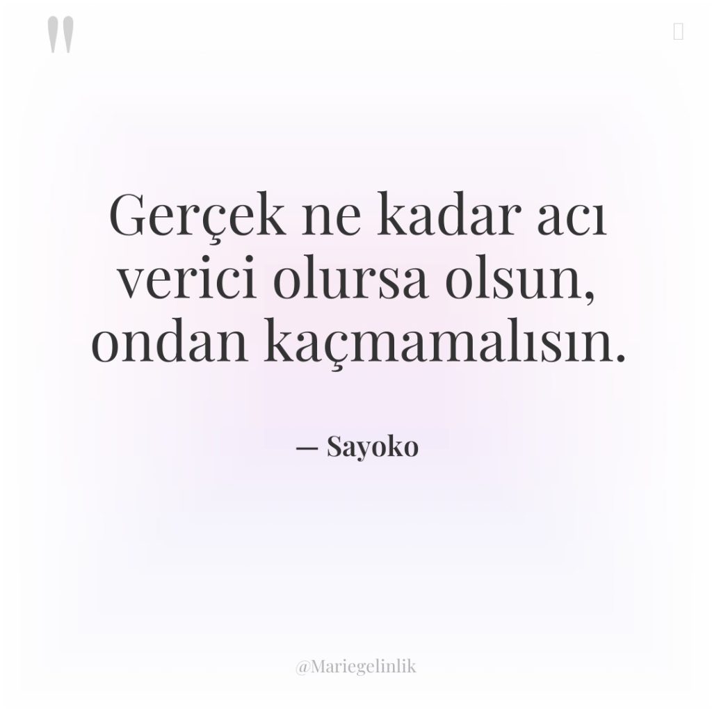 Gerçek ne kadar acı verici olursa olsun, ondan kaçmamalısın.