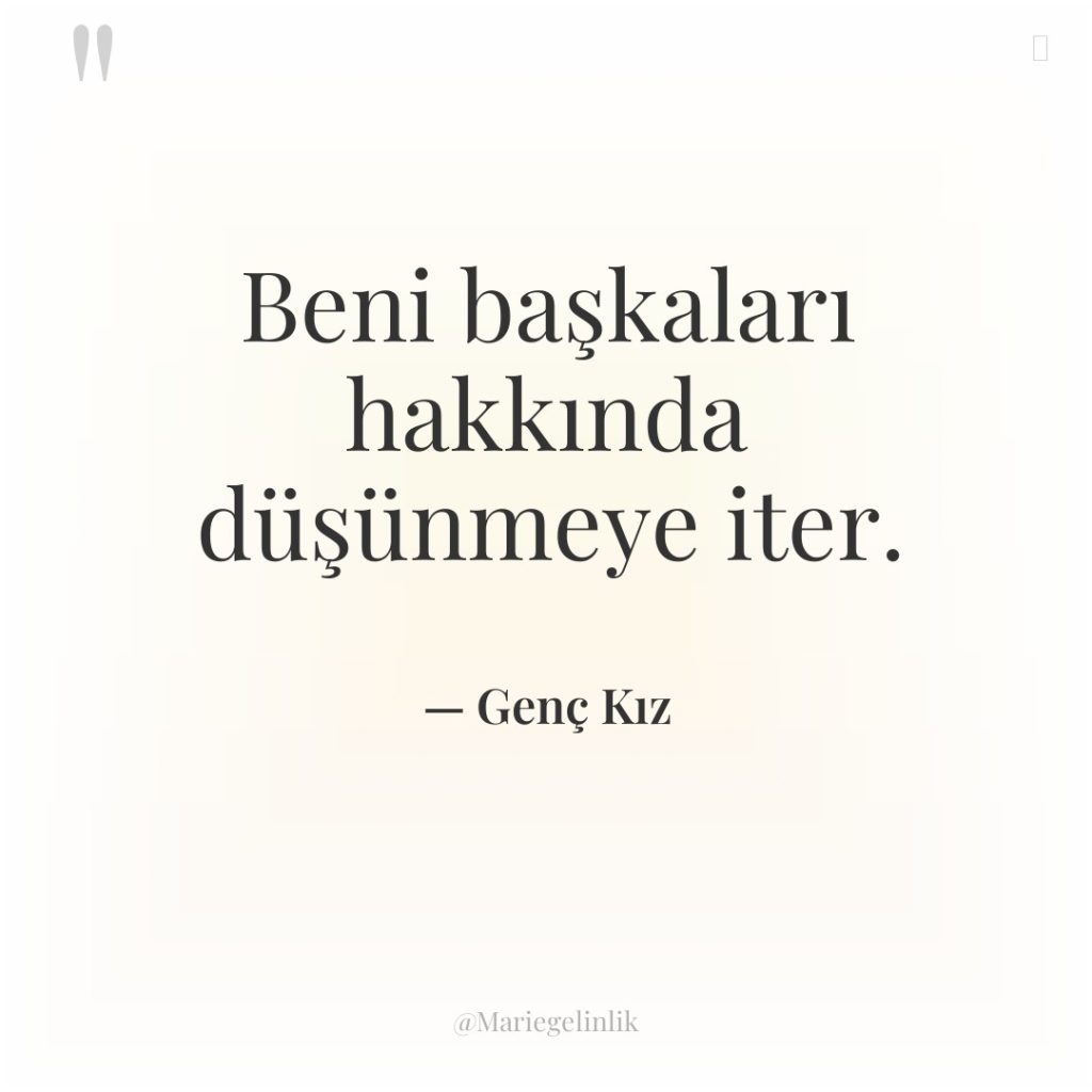 Beni başkaları hakkında düşünmeye iter.