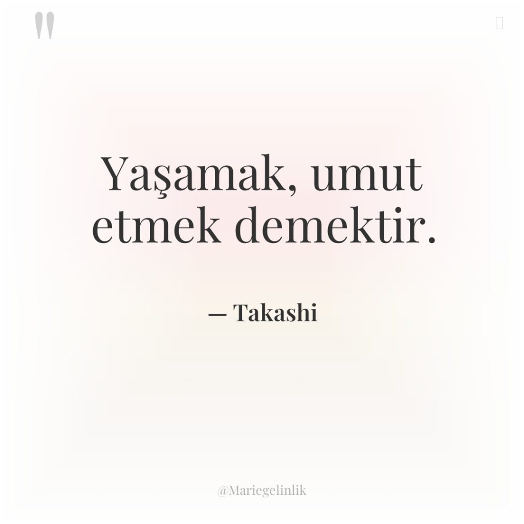 Yaşamak, umut etmek demektir.