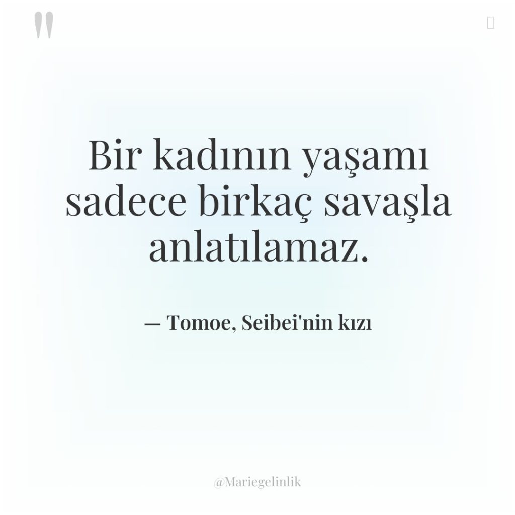 Bir kadının yaşamı sadece birkaç savaşla anlatılamaz.