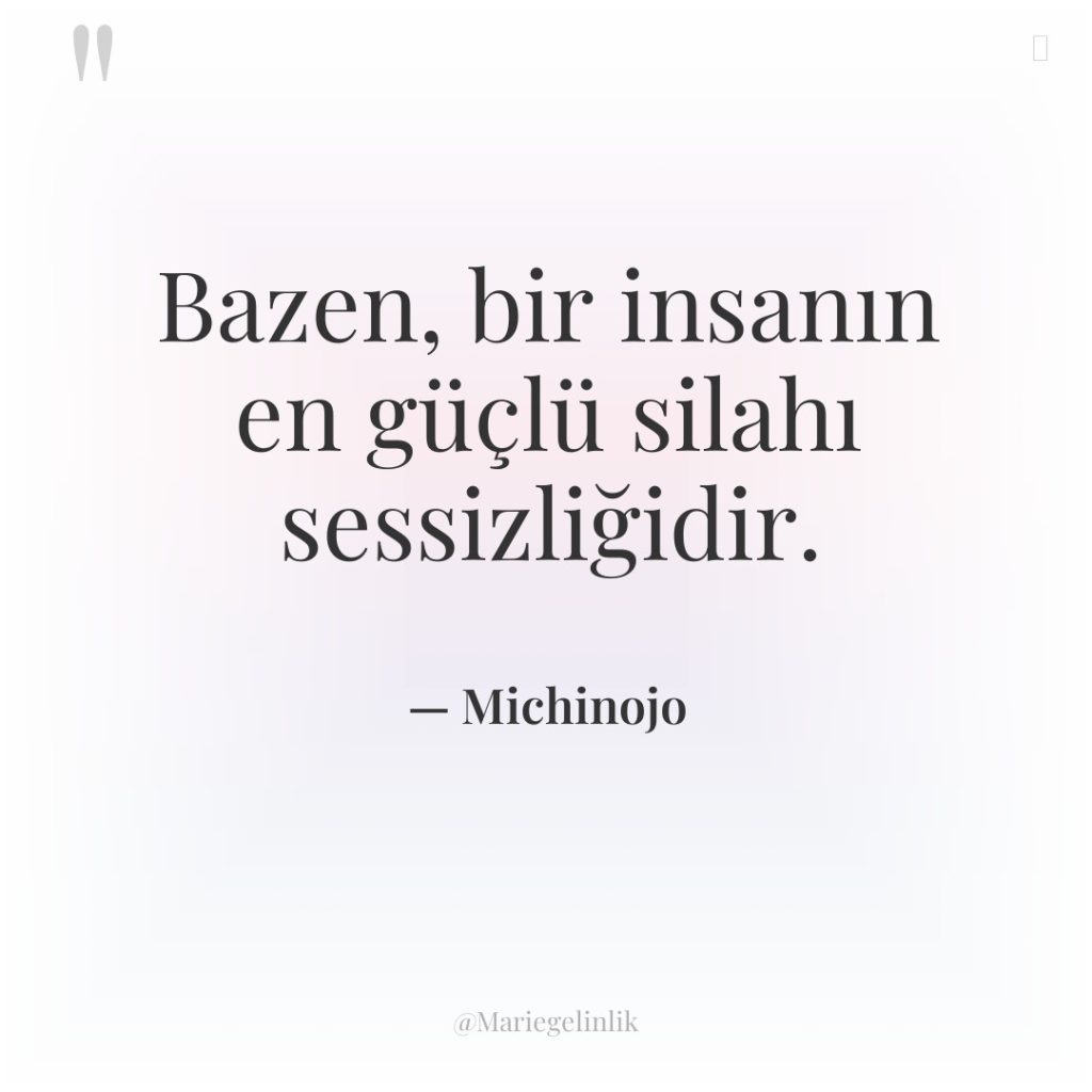 Bazen, bir insanın en güçlü silahı sessizliğidir.