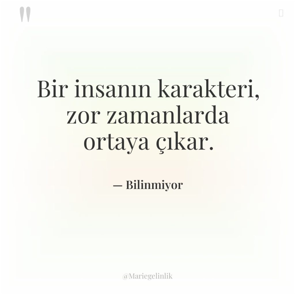 Bir insanın karakteri, zor zamanlarda ortaya çıkar.