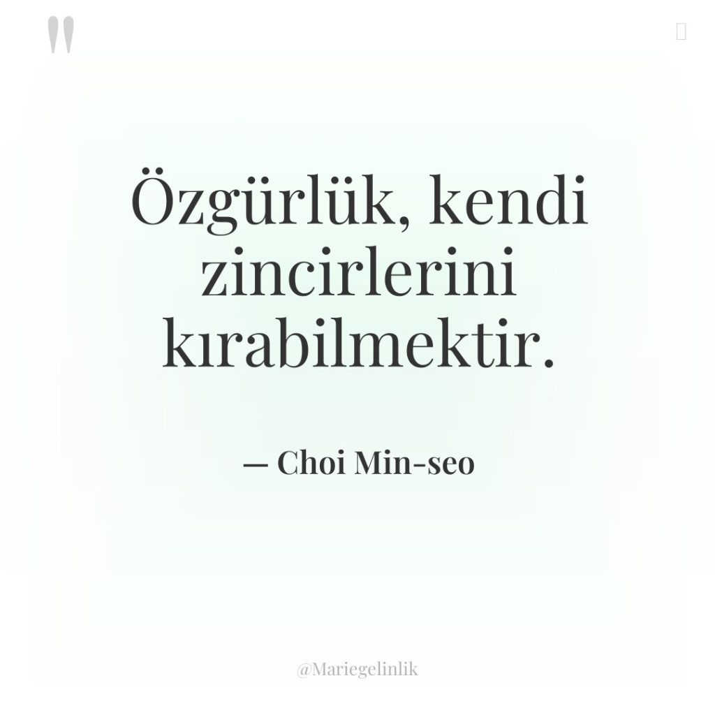 Özgürlük, kendi zincirlerini kırabilmektir.