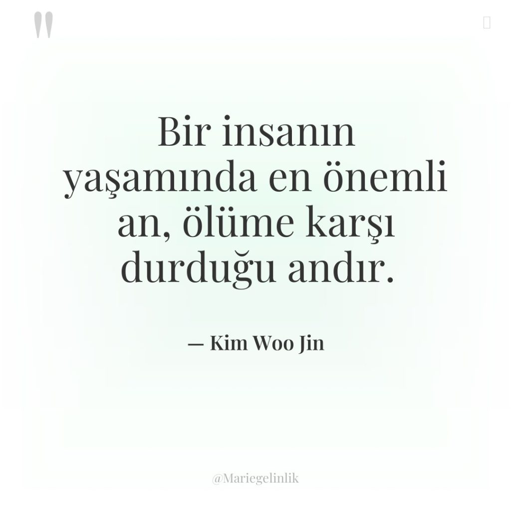 Bir insanın yaşamında en önemli an, ölüme karşı durduğu andır.