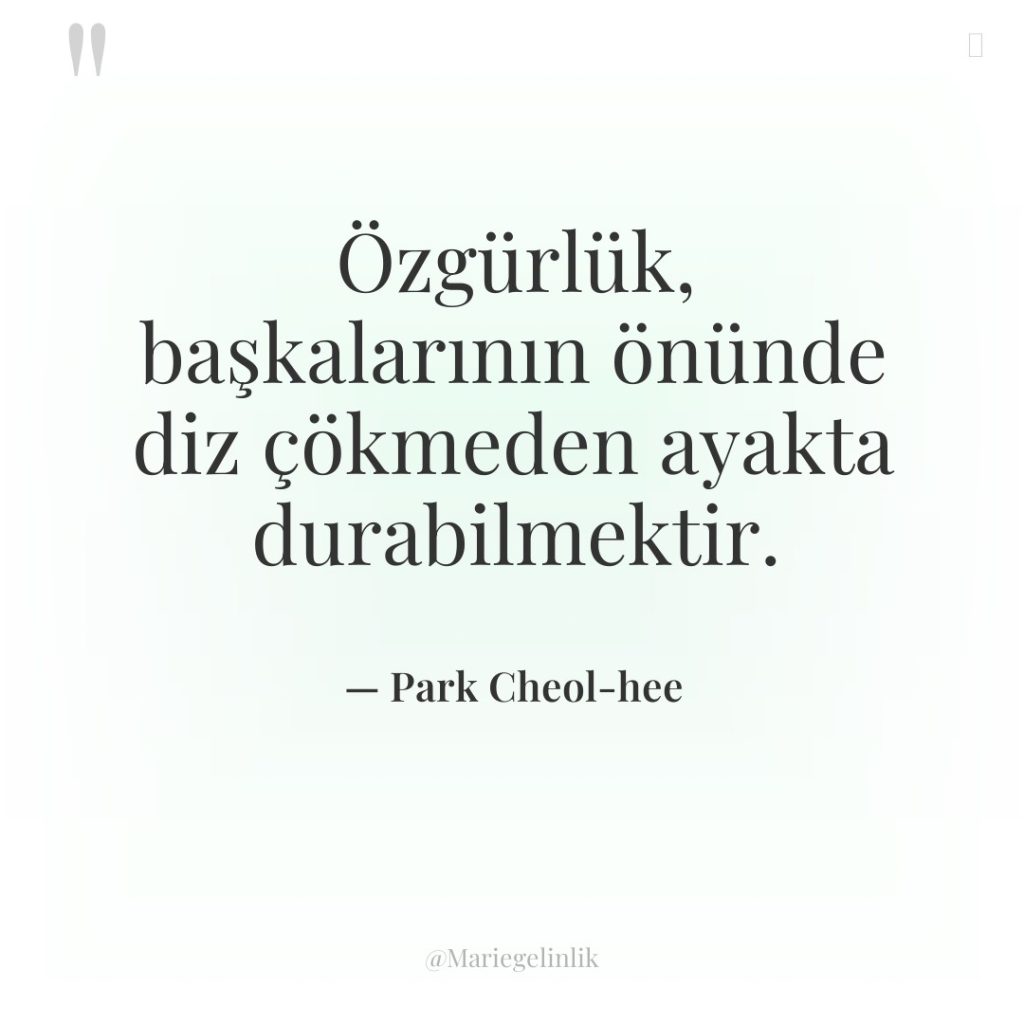 Özgürlük, başkalarının önünde diz çökmeden ayakta durabilmektir.