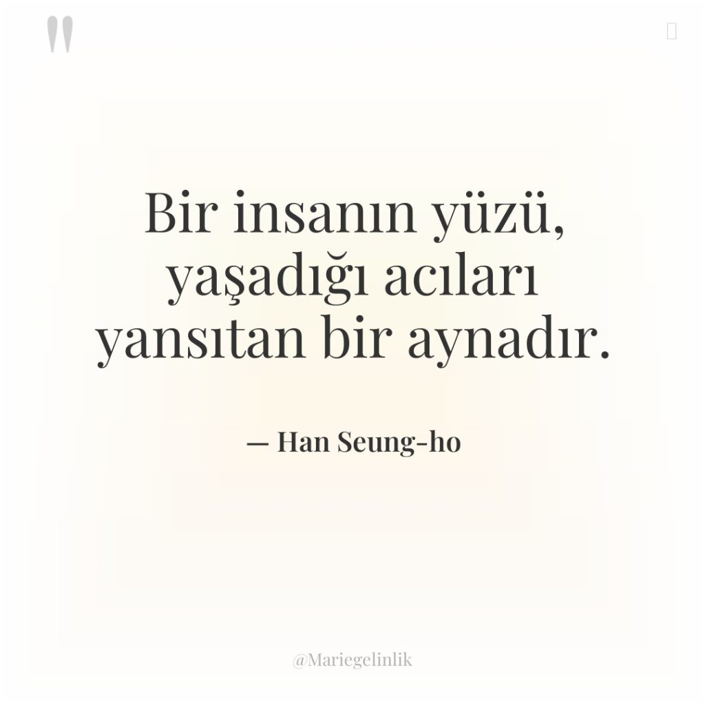Bir insanın yüzü, yaşadığı acıları yansıtan bir aynadır.