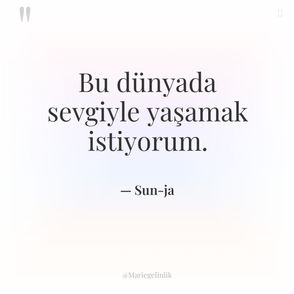 Bu dünyada sevgiyle yaşamak istiyorum.