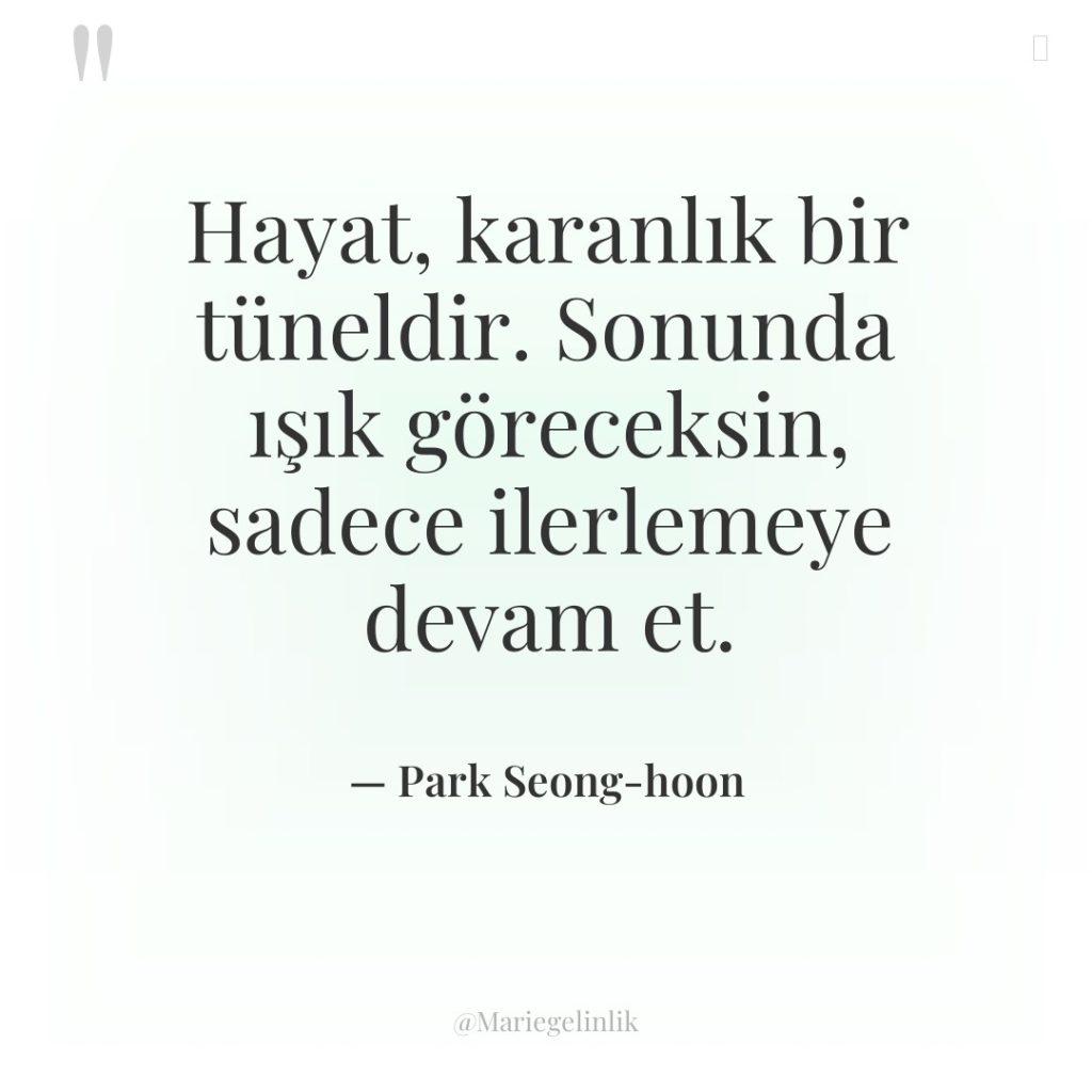 Hayat, karanlık bir tüneldir. Sonunda ışık göreceksin, sadece ilerlemeye devam…