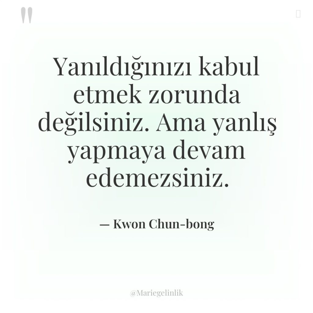 Yanıldığınızı kabul etmek zorunda değilsiniz. Ama yanlış yapmaya devam edemezsiniz.