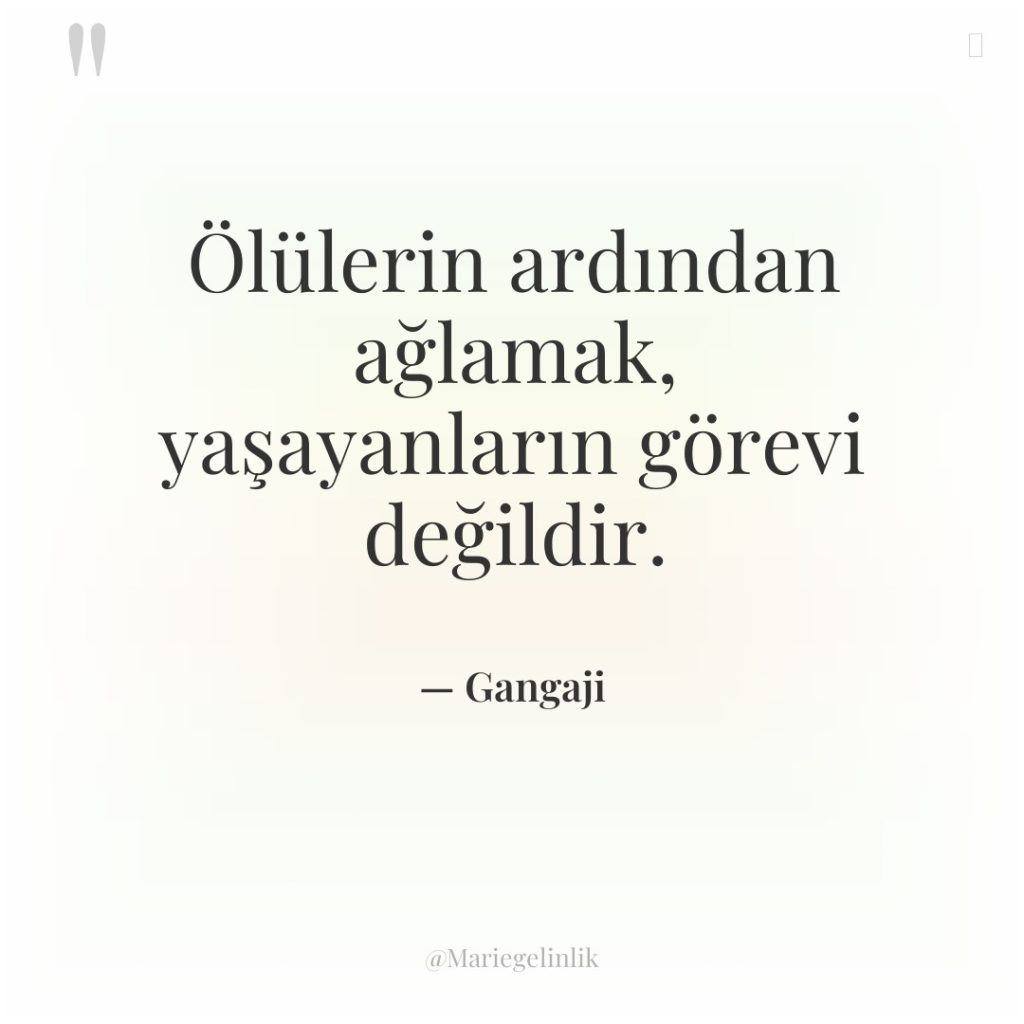 Ölülerin ardından ağlamak, yaşayanların görevi değildir.