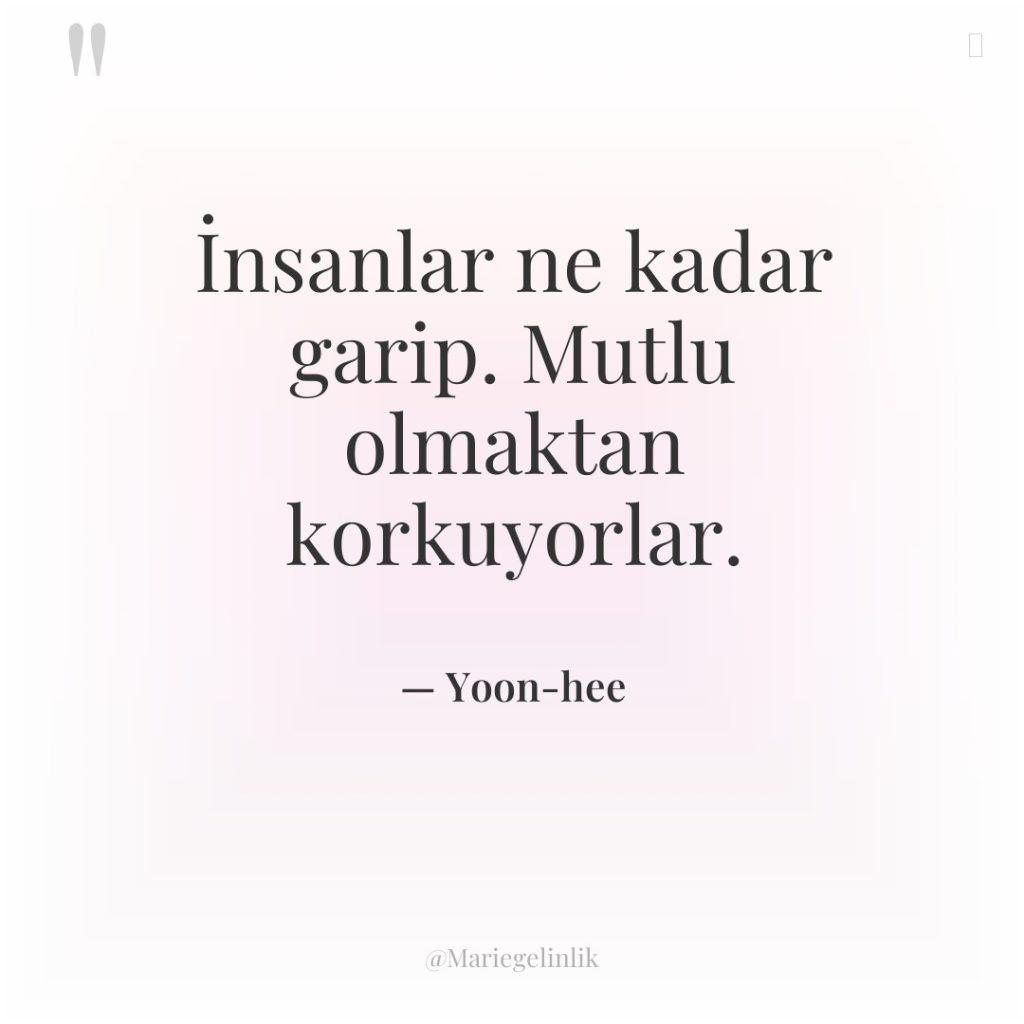 İnsanlar ne kadar garip. Mutlu olmaktan korkuyorlar.