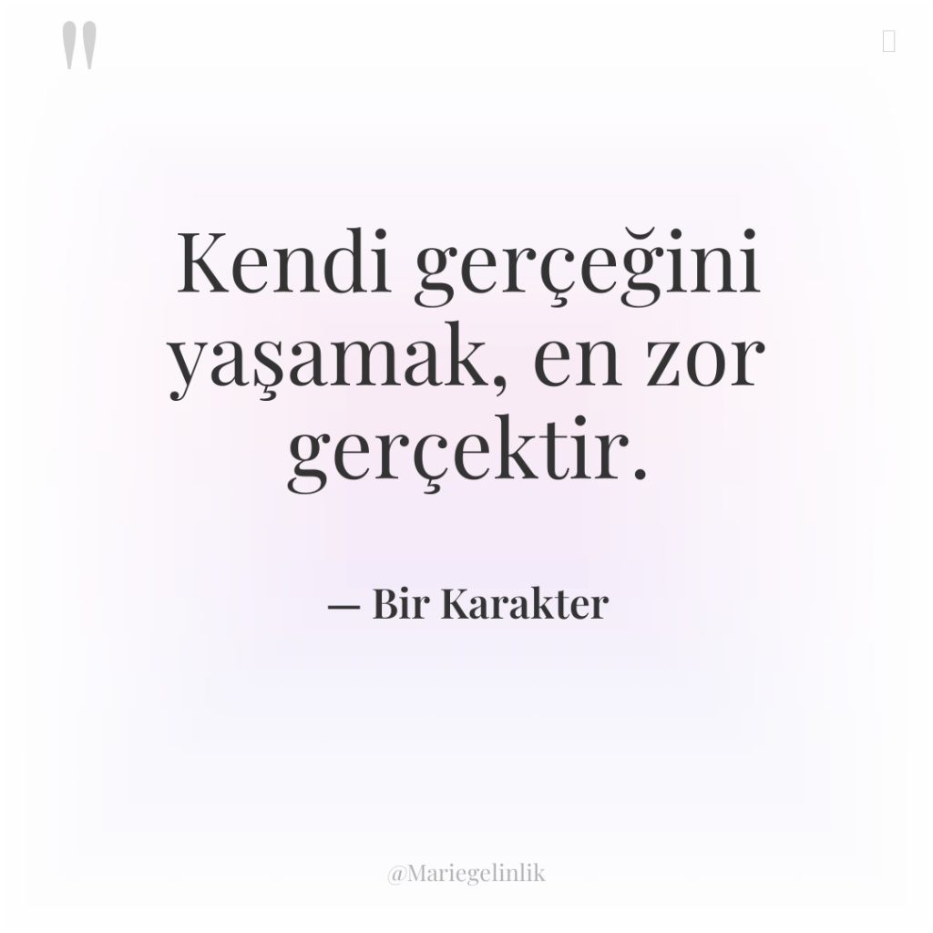 Kendi gerçeğini yaşamak, en zor gerçektir.