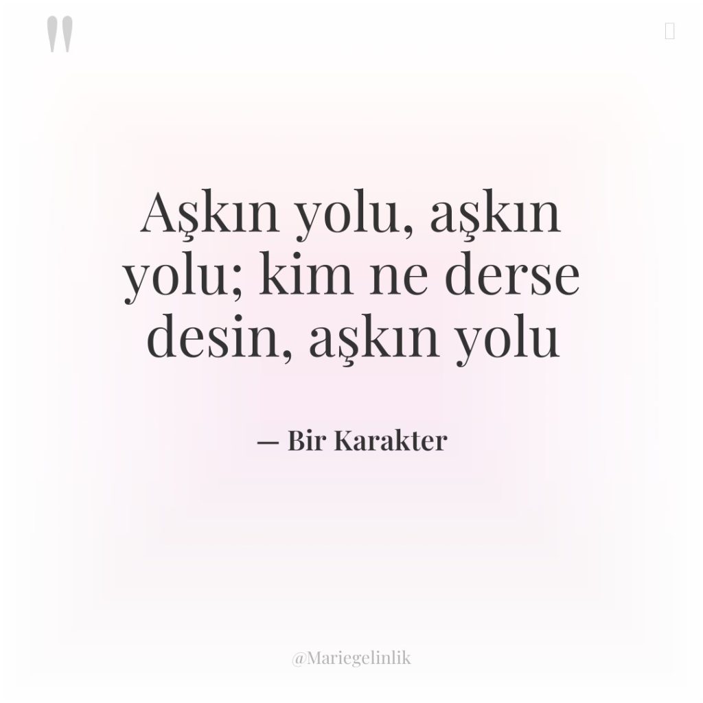 Aşkın yolu, aşkın yolu; kim ne derse desin, aşkın yolu