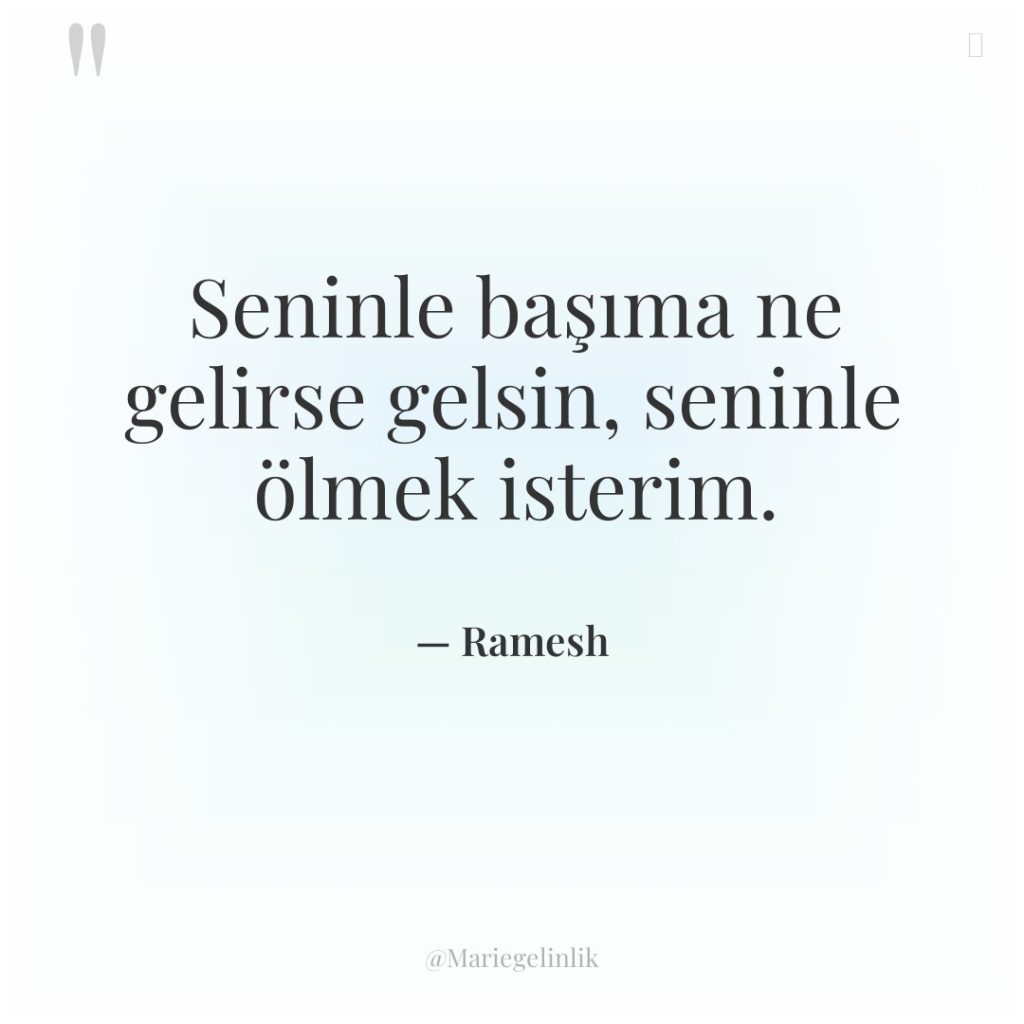 Seninle başıma ne gelirse gelsin, seninle ölmek isterim.