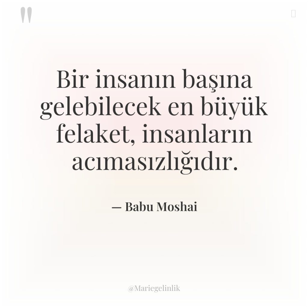 Bir insanın başına gelebilecek en büyük felaket, insanların acımasızlığıdır.