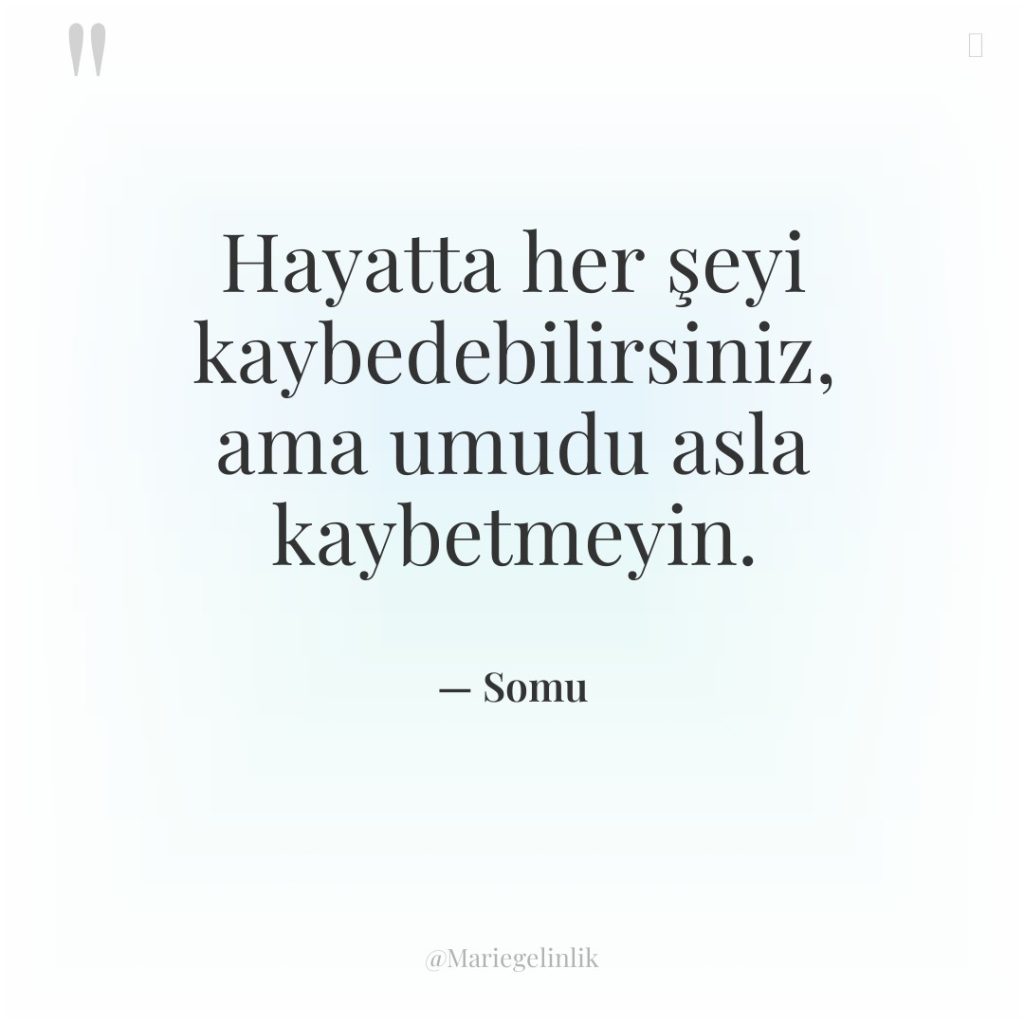 Hayatta her şeyi kaybedebilirsiniz, ama umudu asla kaybetmeyin.