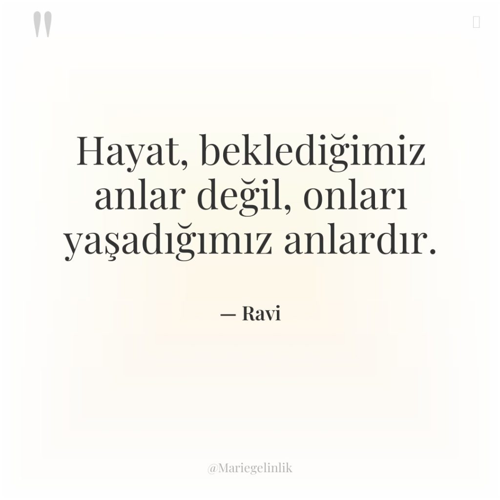 Hayat, beklediğimiz anlar değil, onları yaşadığımız anlardır.