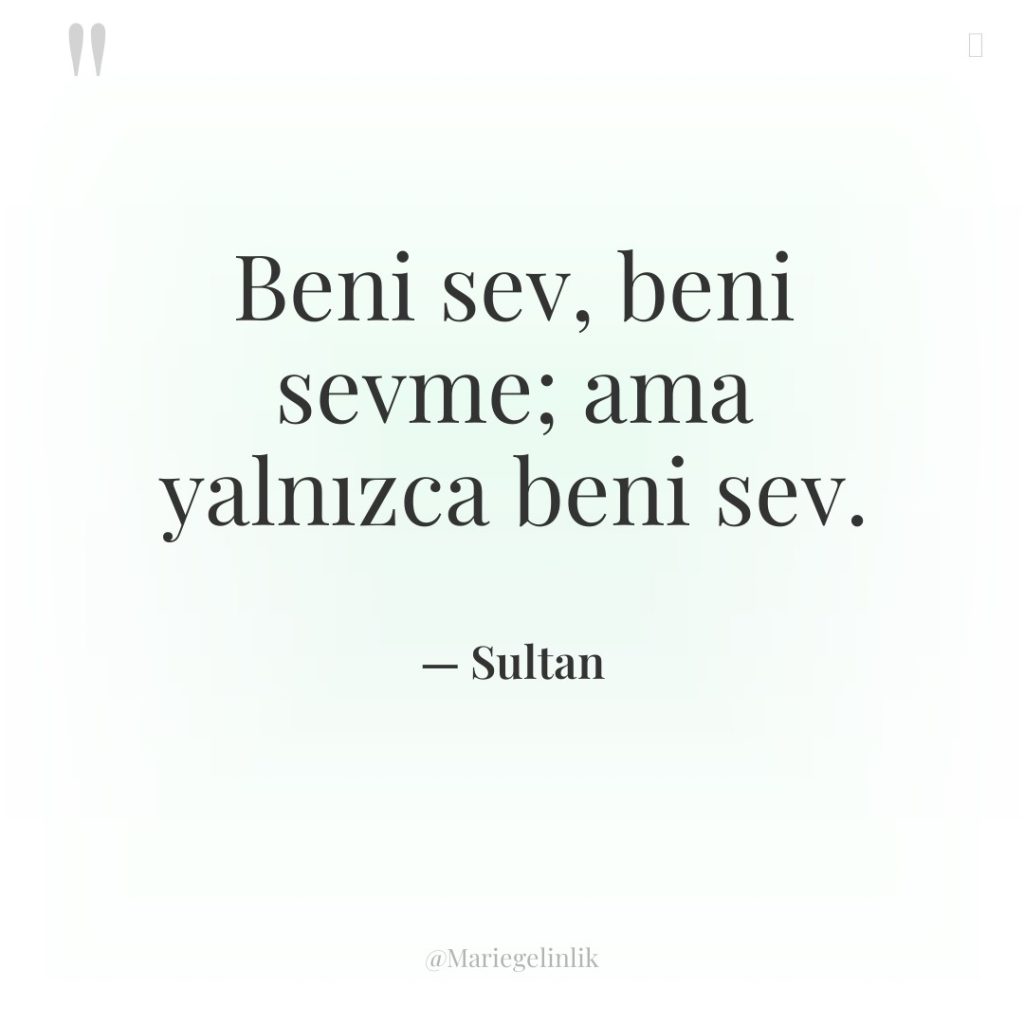 Beni sev, beni sevme; ama yalnızca beni sev.