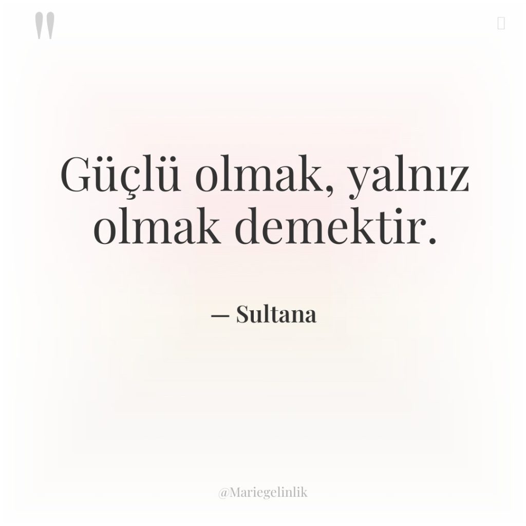 Güçlü olmak, yalnız olmak demektir.