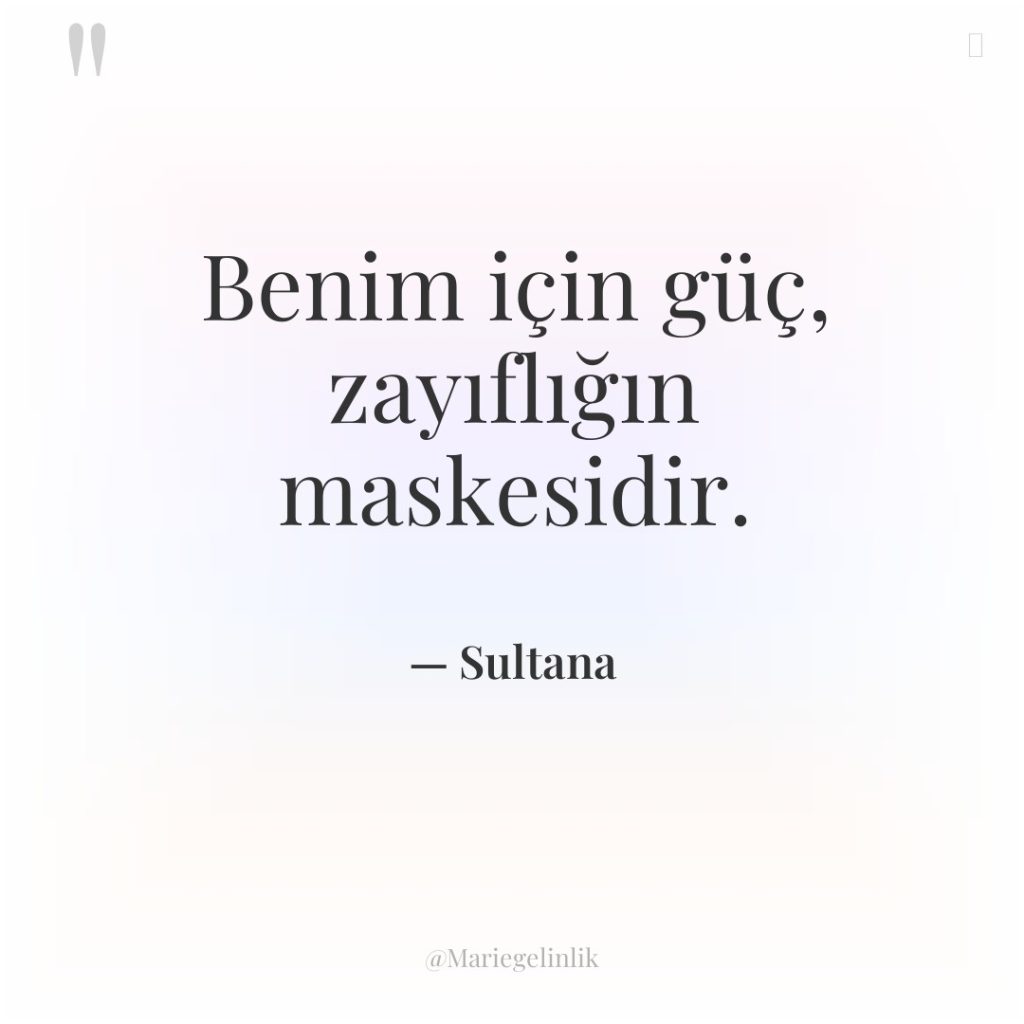 Benim için güç, zayıflığın maskesidir.