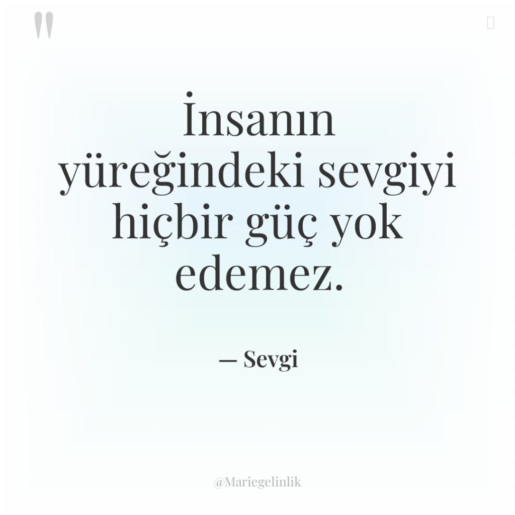 İnsanın yüreğindeki sevgiyi hiçbir güç yok edemez.