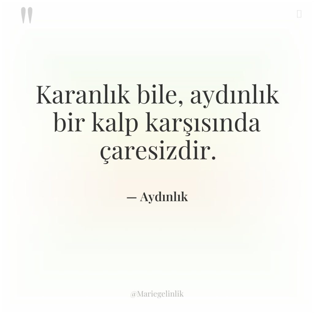 Karanlık bile, aydınlık bir kalp karşısında çaresizdir.