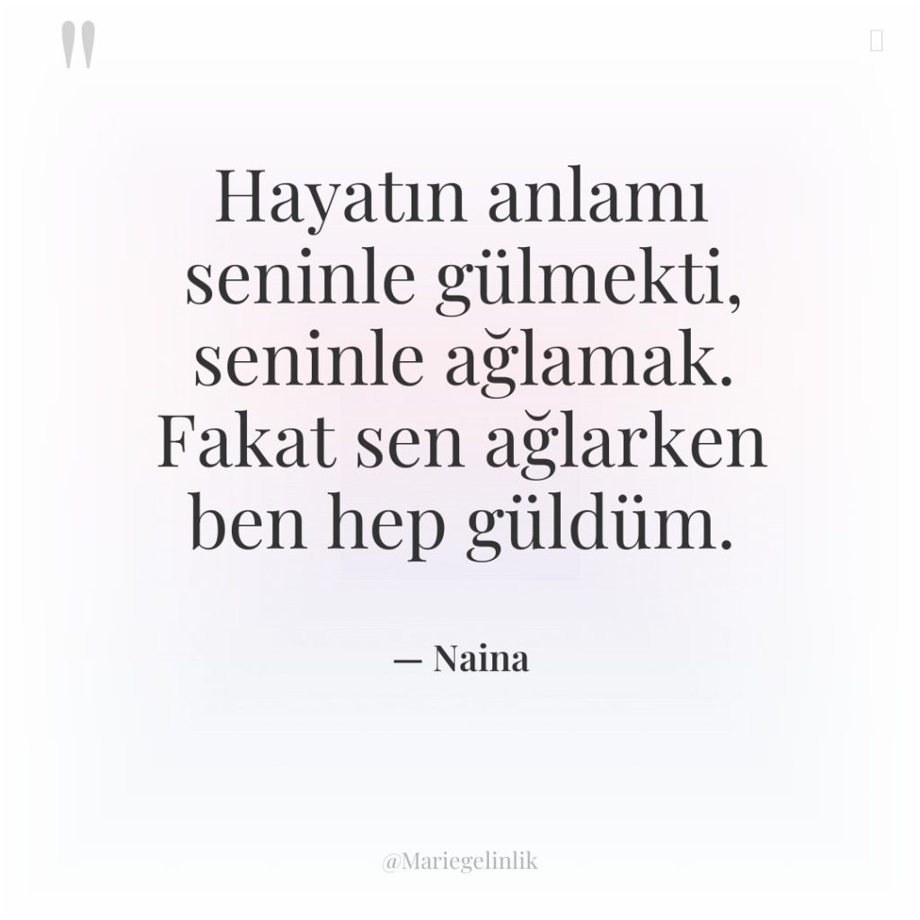 Hayatın anlamı seninle gülmekti, seninle ağlamak. Fakat sen ağlarken ben…