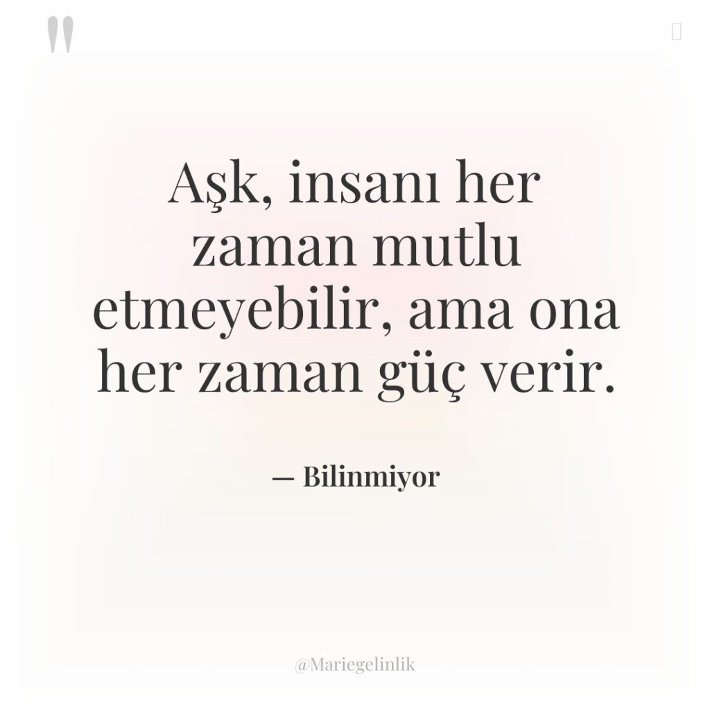 Aşk, insanı her zaman mutlu etmeyebilir, ama ona her zaman…