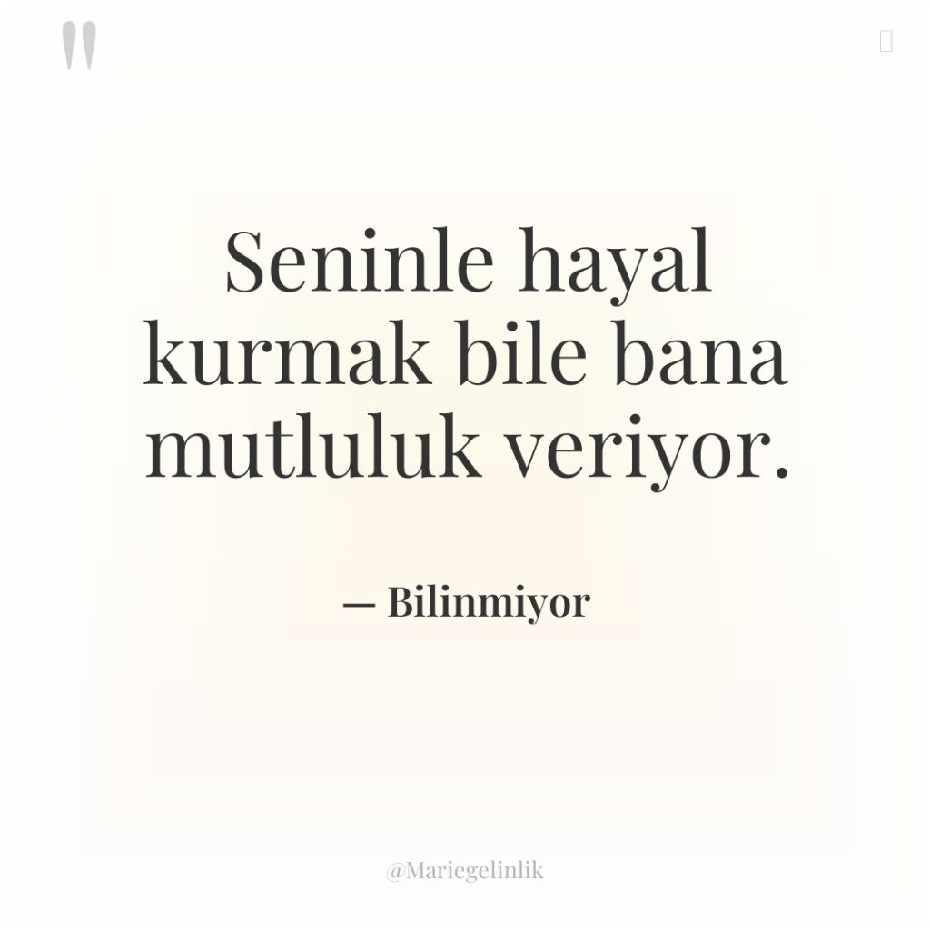 Seninle hayal kurmak bile bana mutluluk veriyor.