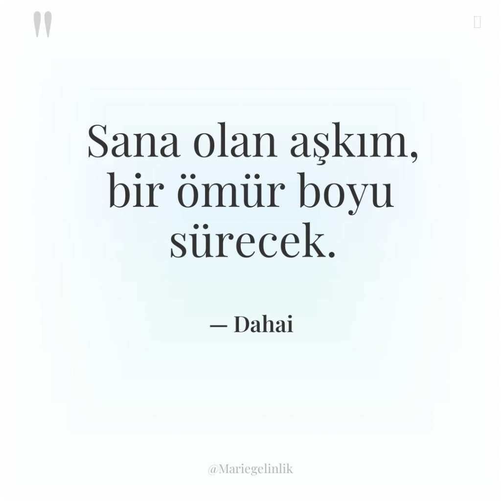 Sana olan aşkım, bir ömür boyu sürecek.
