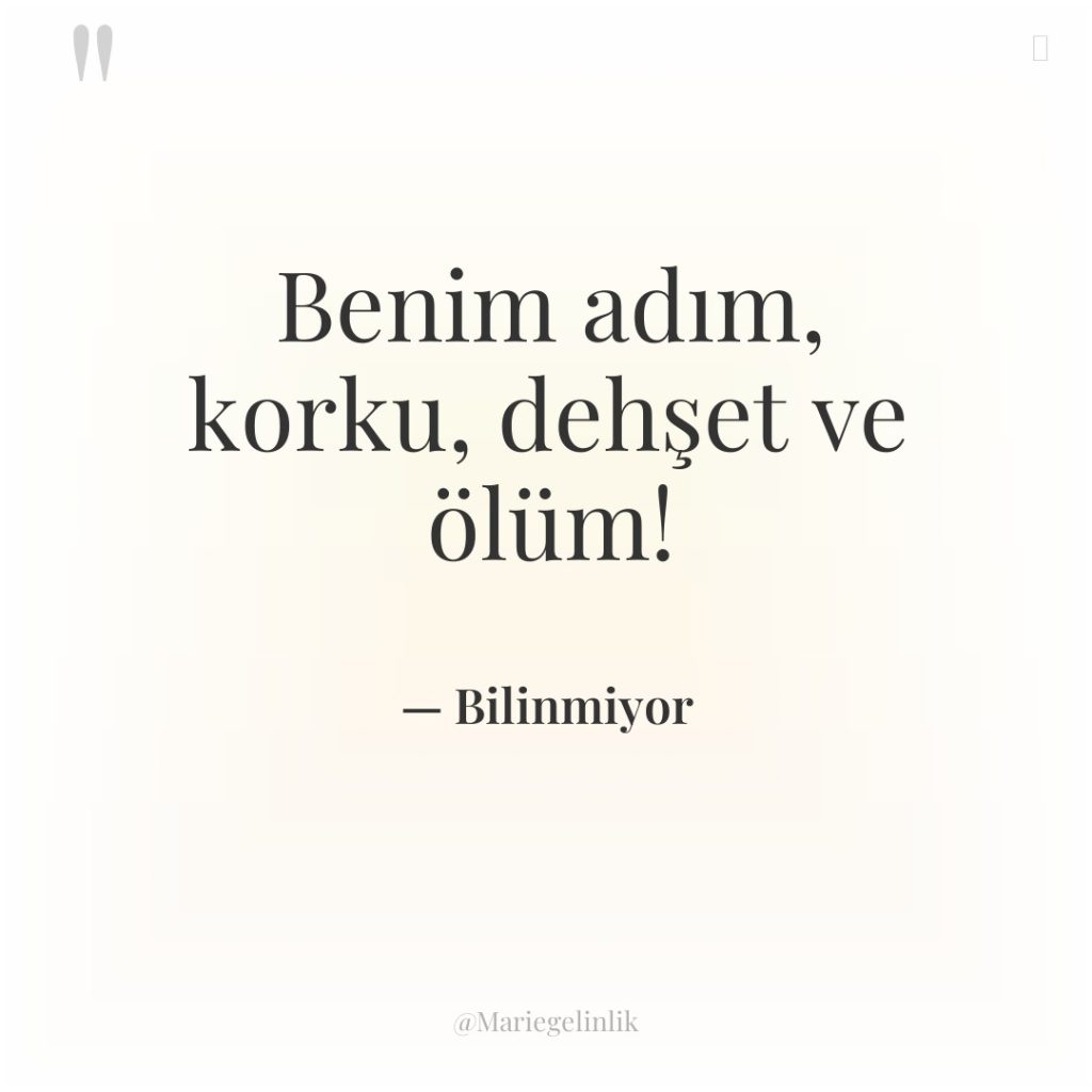 Benim adım, korku, dehşet ve ölüm!