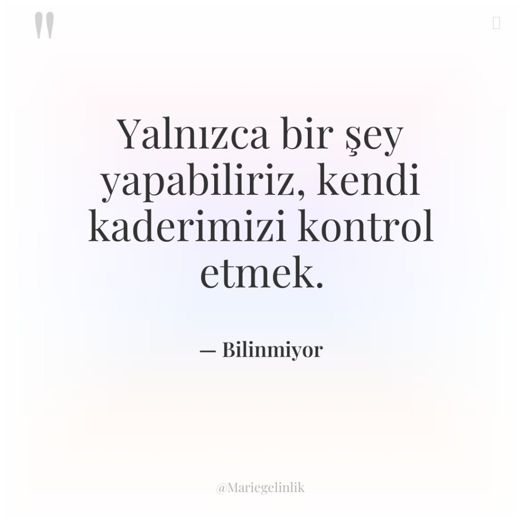 Yalnızca bir şey yapabiliriz, kendi kaderimizi kontrol etmek.