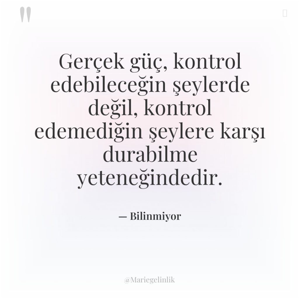Gerçek güç, kontrol edebileceğin şeylerde değil, kontrol edemediğin şeylere karşı…